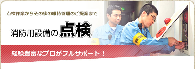 点検作業から報告書の提出まで経験豊富なプロがフルサポート　消防用設備の点検